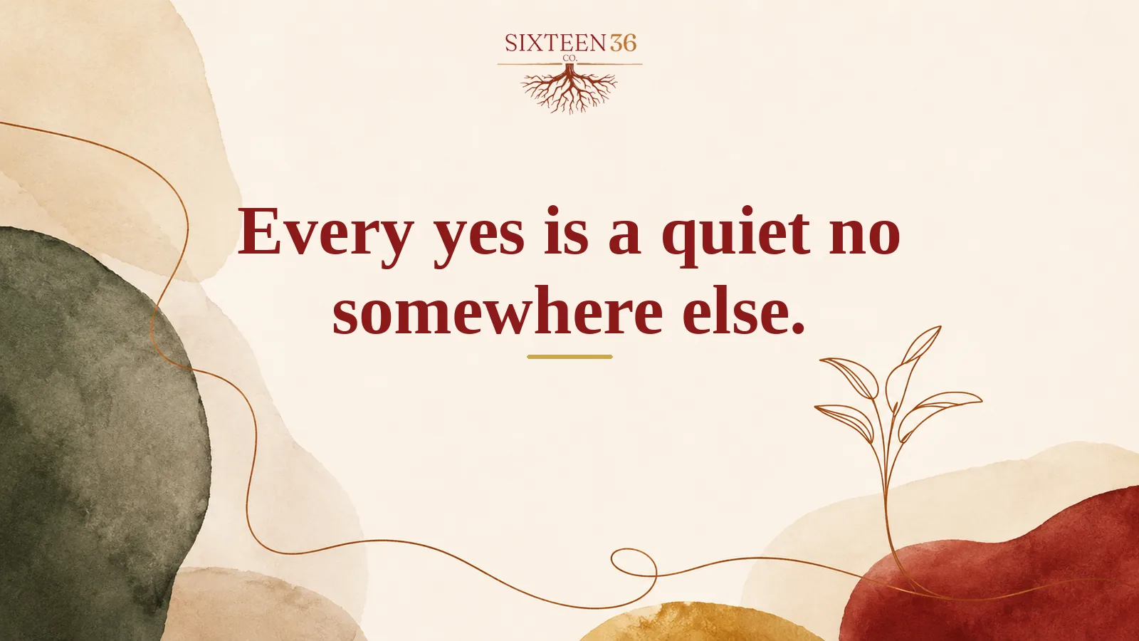 Sixteen36 Co. blog graphic: Every yes is a quiet no somewhere else.